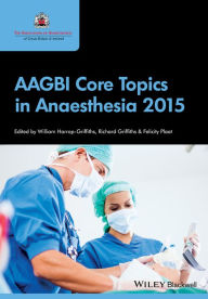Title: AAGBI Core Topics in Anaesthesia 2015 / Edition 1, Author: William Harrop-Griffiths