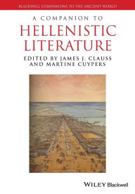 Title: A Companion to Hellenistic Literature / Edition 1, Author: James J. Clauss