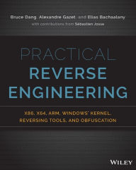 Title: Practical Reverse Engineering: x86, x64, ARM, Windows Kernel, Reversing Tools, and Obfuscation / Edition 1, Author: Bruce Dang