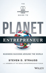 Title: Planet Entrepreneur: The World Entrepreneurship Forum's Guide to Business Success Around the World, Author: Steven D. Strauss