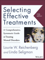 Title: Selecting Effective Treatments: A Comprehensive, Systematic Guide to Treating Mental Disorders, Author: Lourie W. Reichenberg
