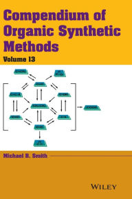 Title: Compendium of Organic Synthetic Methods, Volume 13 / Edition 1, Author: Michael B. Smith