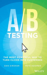 Title: A / B Testing: The Most Powerful Way to Turn Clicks Into Customers, Author: Dan Siroker