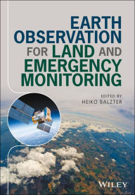 Title: Earth Observation for Land and Emergency Monitoring / Edition 1, Author: Heiko Balzter