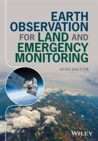 Title: Earth Observation for Land and Emergency Monitoring / Edition 1, Author: Heiko Balzter