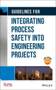 Title: Guidelines for Integrating Process Safety into Engineering Projects / Edition 1, Author: CCPS (Center for Chemical Process Safety)