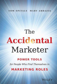 Title: The Accidental Marketer: Power Tools for People Who Find Themselves in Marketing Roles, Author: Tom Spitale