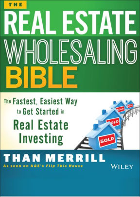 The Real Estate Wholesaling Bible The Fastest Easiest Way To Get Started In Real Estate Investing By Than Merrill Paperback Barnes Noble