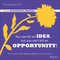 Title: You Can Kill An Idea, But You Can't Kill An Opportunity: How to Discover New Sources of Growth for Your Organization, Author: Pam Henderson