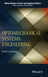 Title: Optomechanical Systems Engineering / Edition 1, Author: Keith J. Kasunic