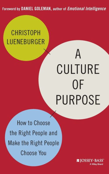 A Culture of Purpose: How to Choose the Right People and Make the Right People Choose You