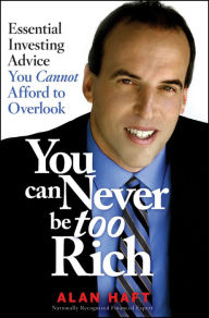 Title: You Can Never Be Too Rich: Essential Investing Advice You Cannot Afford to Overlook, Author: Alan Haft