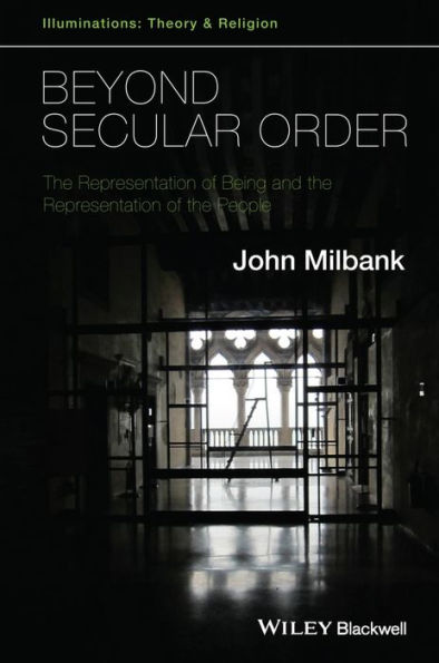 Beyond Secular Order: The Representation of Being and the Representation of the People / Edition 1