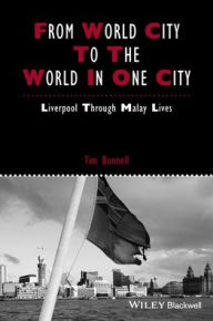 Title: From World City to the World in One City: Liverpool through Malay Lives / Edition 1, Author: Tim Bunnell