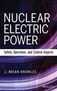 Title: Nuclear Electric Power: Safety, Operation, and Control Aspects, Author: J. Brian Knowles