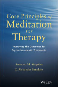 Title: Core Principles of Meditation for Therapy: Improving the Outcomes for Psychotherapeutic Treatments, Author: Annellen M. Simpkins