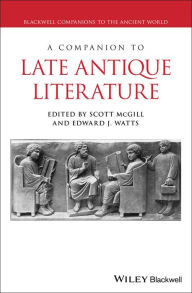 Title: A Companion to Late Antique Literature / Edition 1, Author: Scott McGill