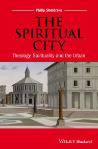 Title: The Spiritual City: Theology, Spirituality, and the Urban / Edition 1, Author: Philip Sheldrake