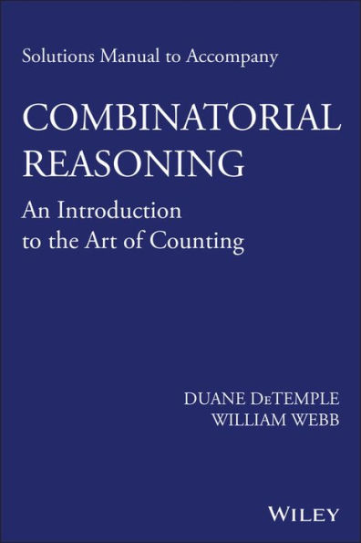 Solutions Manual to accompany Combinatorial Reasoning: An Introduction to the Art of Counting / Edition 1