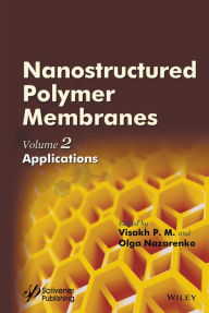 Title: Nanostructured Polymer Membranes, Volume 2: Applications / Edition 1, Author: Visakh P. M.