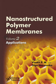 Title: Nanostructured Polymer Membranes, Volume 2: Applications, Author: Visakh P. M.