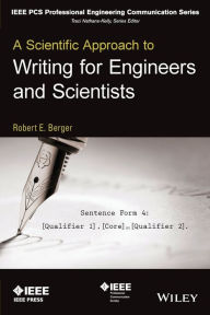 Title: A Scientific Approach to Writing for Engineers and Scientists / Edition 1, Author: Robert E. Berger