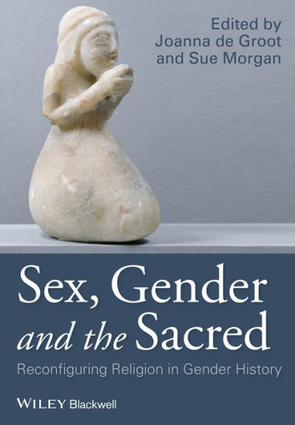 Sex, Gender and the Sacred: Reconfiguring Religion in Gender History / Edition 1