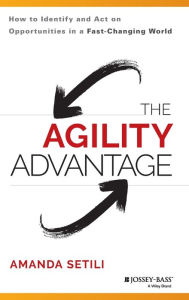 Title: The Agility Advantage: How to Identify and Act on Opportunities in a Fast-Changing World / Edition 1, Author: Amanda Setili