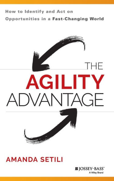 The Agility Advantage: How to Identify and Act on Opportunities in a Fast-Changing World / Edition 1