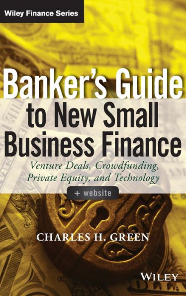 Banker's Guide to New Small Business Finance, + Website: Venture Deals, Crowdfunding, Private Equity, and Technology / Edition 1