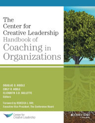 Title: The Center for Creative Leadership Handbook of Coaching in Organizations / Edition 1, Author: Douglas Riddle