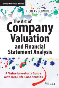 Title: The Art of Company Valuation and Financial Statement Analysis: A Value Investor's Guide with Real-life Case Studies, Author: Nicolas Schmidlin