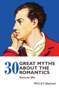 Title: 30 Great Myths about the Romantics / Edition 1, Author: Duncan Wu
