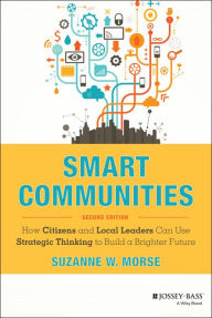 Title: Smart Communities: How Citizens and Local Leaders Can Use Strategic Thinking to Build a Brighter Future, Author: Suzanne W. Morse