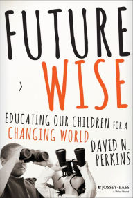 Title: Future Wise: Educating Our Children for a Changing World, Author: David Perkins