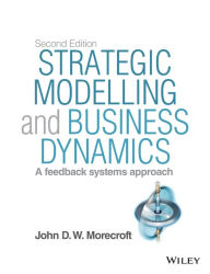 Title: Strategic Modelling and Business Dynamics, + Website: A feedback systems approach / Edition 2, Author: John D. W. Morecroft