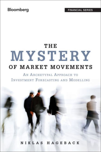 The Mystery of Market Movements: An Archetypal Approach to Investment Forecasting and Modelling / Edition 1