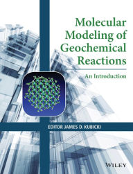 Title: Molecular Modeling of Geochemical Reactions: An Introduction / Edition 1, Author: James D. Kubicki