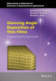 Title: Glancing Angle Deposition of Thin Films: Engineering the Nanoscale / Edition 1, Author: Matthew M. Hawkeye