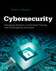 Title: Cybersecurity: Managing Systems, Conducting Testing, and Investigating Intrusions, Author: Thomas J. Mowbray