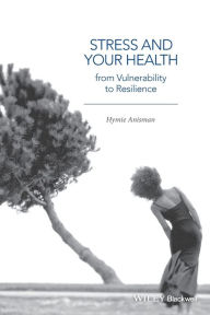 Title: Stress and Your Health: From Vulnerability to Resilience / Edition 1, Author: Hymie Anisman