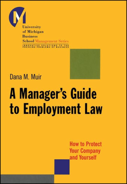 A Manager's Guide to Employment Law: How to Protect Your Company and Yourself