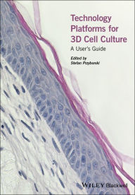 Title: Technology Platforms for 3D Cell Culture: A User's Guide, Author: Stefan Przyborski