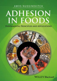 Title: Adhesion in Foods: Fundamental Principles and Applications, Author: Amos Nussinovitch