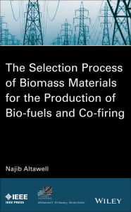 Title: The Selection Process of Biomass Materials for the Production of Bio-Fuels and Co-firing, Author: N. Altawell