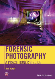 Title: Forensic Photography: A Practitioner's Guide, Author: Nick Marsh