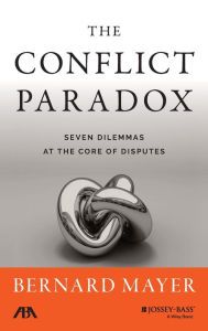 Title: The Conflict Paradox: Seven Dilemmas at the Core of Disputes / Edition 1, Author: Bernard S. Mayer