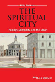 Title: The Spiritual City: Theology, Spirituality, and the Urban / Edition 1, Author: Philip Sheldrake