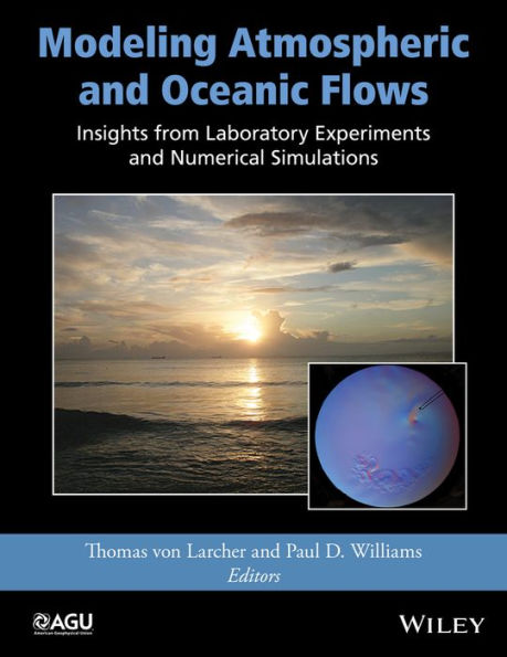 Modeling Atmospheric and Oceanic Flows: Insights from Laboratory Experiments and Numerical Simulations / Edition 1