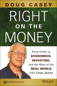 Title: Right on the Money: Doug Casey on Economics, Investing, and the Ways of the Real World with Louis James, Author: Doug Casey